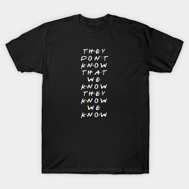 They don't know that we know they know we know. (White Text) T-Shirt by TMW Design